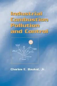 Industrial Combustion Pollution and Control (Environmental Science & Pollution) by Charles E. Baukal Jr.