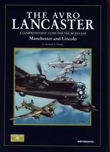 The Avro Lancaster, Manchester and Lincoln: A Comprehensive Guide for the Modeller (SAM Modellers Datafile 4)