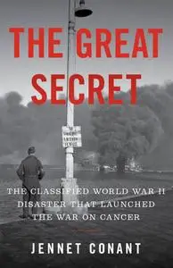 The Great Secret: The Classified World War II Disaster that Launched the War on Cancer