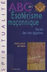 Jean-Louis de Biasi, "ABC de l'ésotérisme maçonnique : Secrets des rites égyptiens"