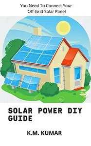 Solar Power DIY Guide: You Need To Connect Your Off-Grid Solar Panel