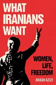 What Iranians Want: Women, Life, Freedom