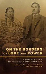 On the Borders of Love and Power: Families and Kinship in the Intercultural American Southwest 