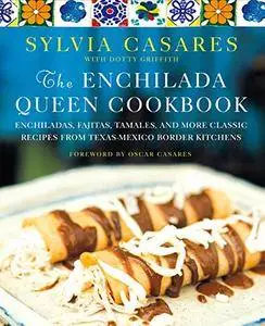 The Enchilada Queen Cookbook: Enchiladas, Fajitas, Tamales, and More Classic Recipes from Texas-Mexico Border Kitchens