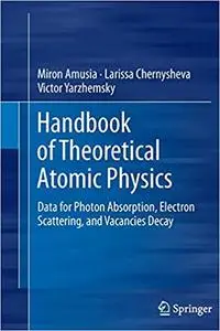 Handbook of Theoretical Atomic Physics: Data for Photon Absorption, Electron Scattering, and Vacancies Decay