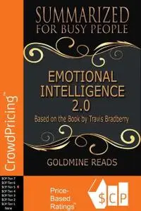«Emotional Intelligence 2.0 – Summarized for Busy People: Based On the Book By Travis Bradberry» by Goldmine Reads