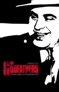 The Godfathers: Lives and Crimes of the Mafia Mobsters