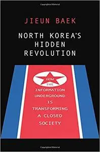 North Korea's Hidden Revolution: How the Information Underground Is Transforming a Closed Society