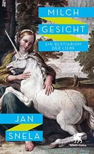 Milchgesicht: Ein Bestiarium der Liebe