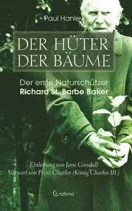 Der Hüter der Bäume: Der erste Naturschützer Richard St. Barbe Baker - Paul Hanley
