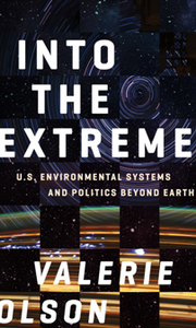 Into the Extreme : U.S. Environmental Systems and Politics Beyond Earth