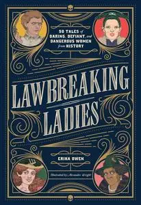 Lawbreaking Ladies: 50 Tales of Daring, Defiant, and Dangerous Women from History