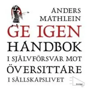 «Ge igen : handbok i självförsvar mot översittare i sällskapslivet» by Anders Mathlein