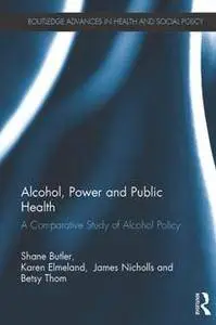 Alcohol, Power and Public Health : A Comparative Study of Alcohol Policy