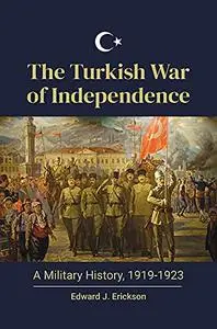 The Turkish War of Independence: A Military History, 1919-1923