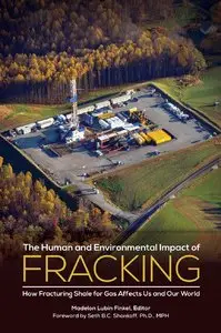 The Human and Environmental Impact of Fracking: How Fracturing Shale for Gas Affects Us and Our World