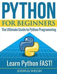 Python for Beginners: The Ultimate Guide to Python Programming; Learn Python FAST