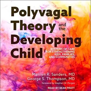 Polyvagal Theory and the Developing Child: Systems of Care for Strengthening Kids, Families, and Communities [Audiobook]