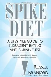 Spike Diet: A Lifestyle Guide to Indulgent Eating and Burning Fat