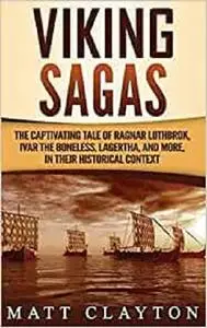 Viking Sagas: The Captivating Tale of Ragnar Lothbrok, Ivar the Boneless, Lagertha, and More, in Their Historical Context