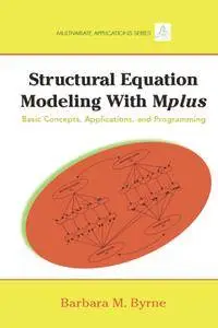 Structural Equation Modeling with Mplus: Basic Concepts, Applications, and Programming