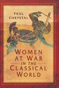 Women at War in the Classical World