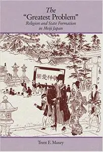 The "Greatest Problem": Religion and State Formation in Meiji Japan