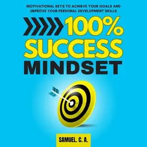 100% Success Mindset: Motivational Keys to Achieve Your Goals and Improve Your Personal Development Skills [Audiobook]