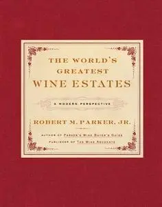 «The World's Greatest Wine Estates: A Modern Perspective» by Robert M. Parker