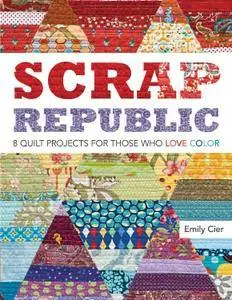 Scrap Republic: 8 Quilt Projects for Those Who LOVE Color