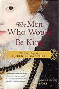 The Men Who Would Be King: The Courtships of Queen Elizabeth I