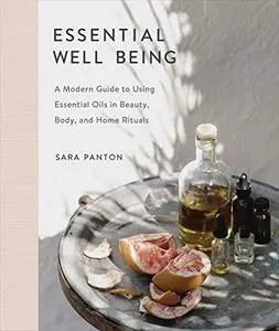 Essential Well Being: A Modern Guide to Using Essential Oils in Beauty, Body, and Home Rituals (Repost)