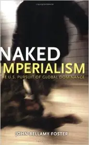 Naked Imperialism: The U.S. Pursuit of Global Dominance