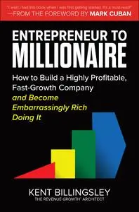 Entrepreneur to Millionaire: How to Build a Highly Profitable, Fast-Growth Company and Become Embarrassingly Rich Doing It