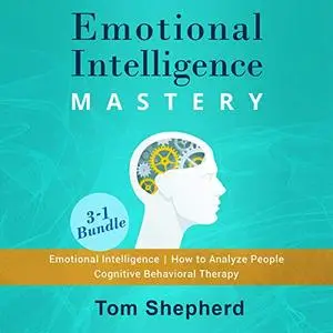 Emotional Intelligence Mastery: 3-1: Emotional Intelligence, How to Analyze People, Cognitive Behavioral Therapy [Audiobook]