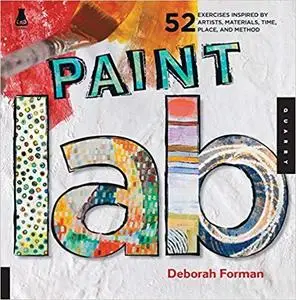 Paint Lab: 52 Exercises inspired by Artists, Materials, Time, Place, and Method (Lab Series)
