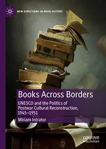 Books Across Borders: UNESCO and the Politics of Postwar Cultural Reconstruction, 1945–1951