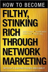 How to Become Filthy, Stinking Rich Through Network Marketing: Without Alienating Friends and Family