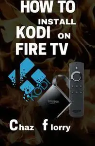 «How To Install Kodi On Fire Tv» by Chaz Florry