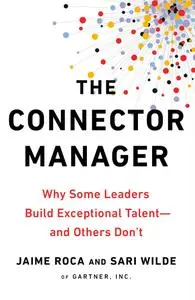 The Connector Manager: Why Some Leaders Build Exceptional Talent: and Others Don't