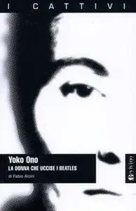 Fabio Alcini - Yoko Ono, La donna che uccise i Beatles