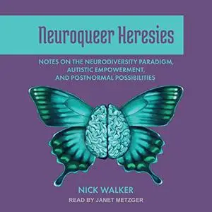 Neuroqueer Heresies: Notes on the Neurodiversity Paradigm, Autistic Empowerment, and Postnormal Possibilities [Audiobook]