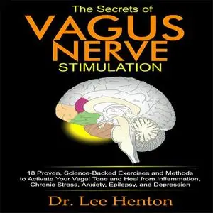 The Secrets of Vagus Nerve Stimulation: 18 Proven, Science-Backed Exercises and Methods to Activate Your Vagal Tone [Audiobook]