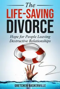 The Life-Saving Divorce: Hope for People Leaving Destructive Relationships