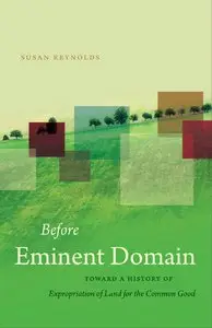 Before Eminent Domain: Toward a History of Expropriation of Land for the Common Good (Repost)
