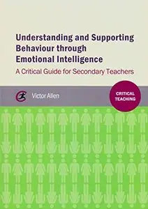 Understanding and supporting behaviour through emotional intelligence: A critical guide for secondary teachers