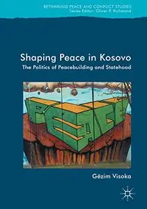 Shaping Peace in Kosovo: The Politics of Peacebuilding and Statehood (Repost)