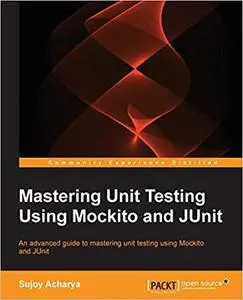 Mastering Unit Testing Using Mockito and JUnit