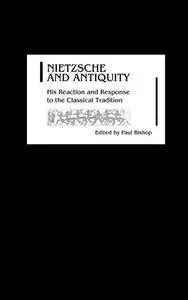 Nietzsche and Antiquity: His Reaction and Response to the Classical Tradition (Studies in German Literature Linguistics and Cul