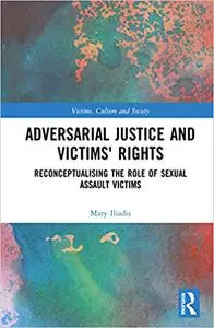 Adversarial Justice and Victims' Rights: Reconceptualising the Role of Sexual Assault Victims